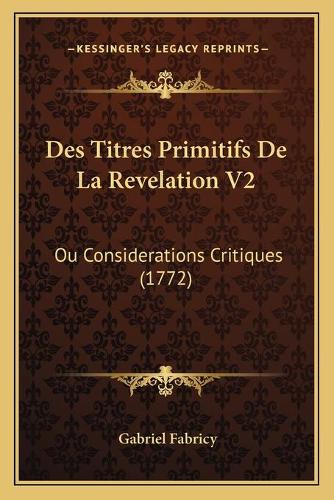 Des Titres Primitifs De La Revelation V2: Ou Considerations Critiques (1772)(French)