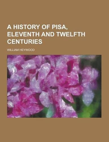 A History of Pisa, Eleventh and Twelfth Centuries: (English)