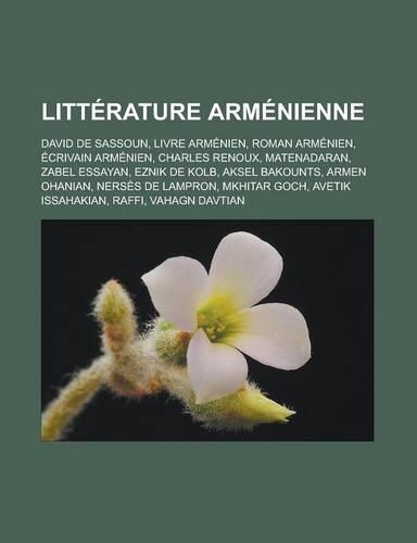 Litterature Armenienne: David de Sassoun, Livre Armenien, Roman Armenien, Ecrivain Armenien, Charles Renoux, Matenadaran, Zabel Essayan, Eznik de Kolb, Aksel Bakounts, Arme(French)