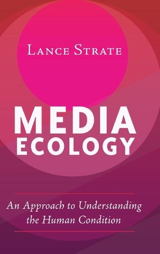 Media Ecology: An Approach to Understanding the Human Condition(1 Understanding Media Ecology)