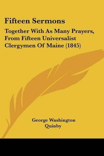 Fifteen Sermons: Together With As Many Prayers, From Fifteen Universalist Clergymen Of Maine (1845)