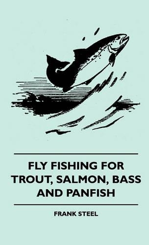 Fly Fishing For Trout, Salmon, Bass And Panfish