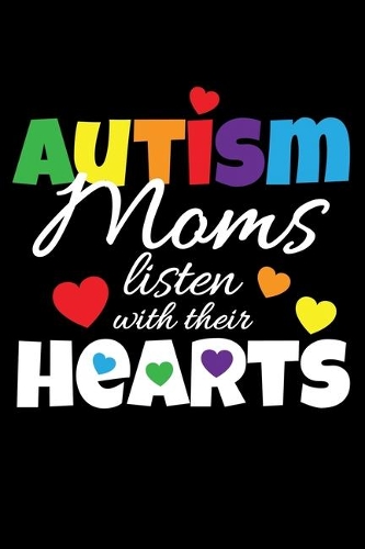 Autism Moms Listen With Their Hearts: Journal / Notebook / Diary Gift - 6"x9" - 120 pages - White Lined Paper - Matte Cover