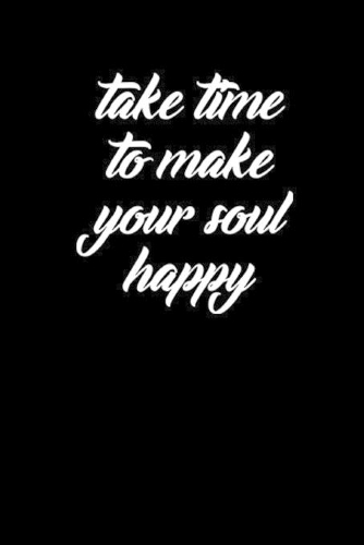 Take Time to Make Your Soul Happy