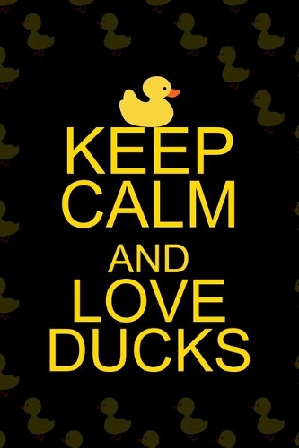 Keep Calm And Love Ducks