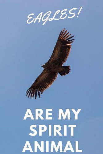Eagles!: Are My Spirit Animal - Blank Notebook With Special Nature Cover - Perfect Gift For Everyone To Write In (110 Pages, 6x9)