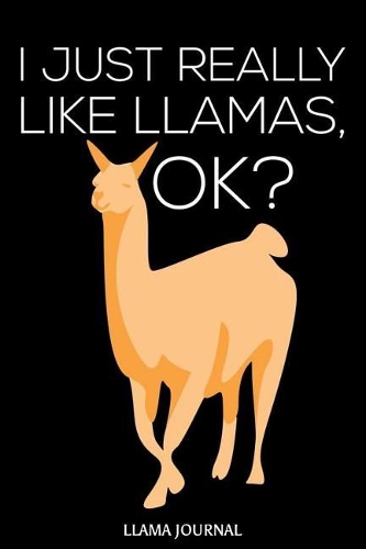 I Just Really Like Llamas, Ok? Llama Journal
