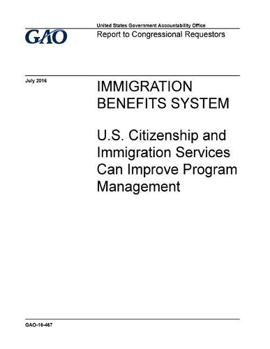 Immigration Benefits System: U.S. Citizenship and Immigration Services Can Improve Program Management