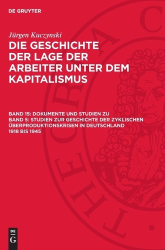 Dokumente Und Studien Zu Band 5: Studien Zur Geschichte Der Zyklischen Überproduktionskrisen in Deutschland 1918 Bis 1945
