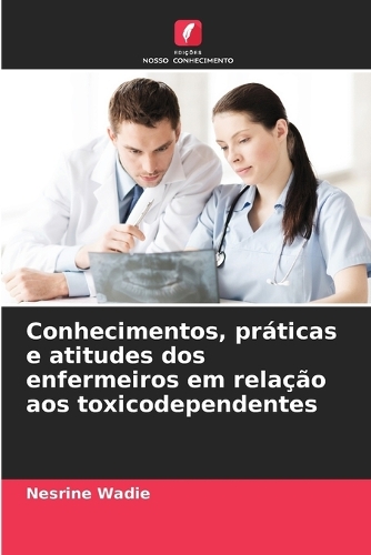 Conhecimentos, práticas e atitudes dos enfermeiros em relação aos toxicodependentes