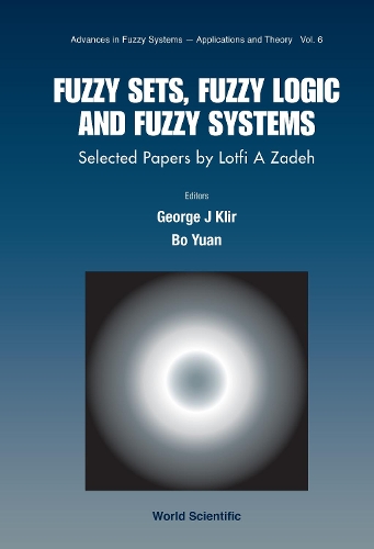 Fuzzy Sets, Fuzzy Logic, And Fuzzy Systems: Selected Papers By Lotfi A Zadeh: (6 Advances In Fuzzy Systems-applications And Theory)