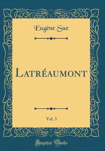 Latréaumont, Vol. 3 (Classic Reprint)