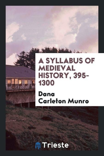 A Syllabus of Medieval History, 395-1300