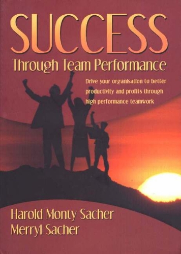 Success Through Team Performance: Drive Your Organisation to Better Productivity & Profits Through High Performance Teamwork
