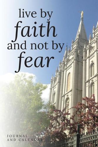 Live By Faith And Not By Fear: Blank Lined Journal With Calendar For Mormons