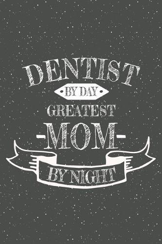 Dentist By Day Greatest Mom By Night