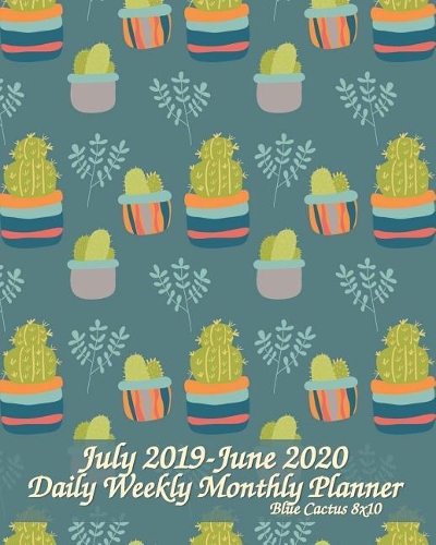 July 2019-June 2020 Daily Weekly Monthly Planner Blue Cactus 8x10
