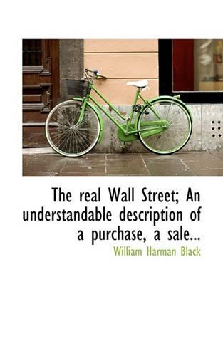 The Real Wall Street; An Understandable Description of a Purchase, a Sale...: (English)