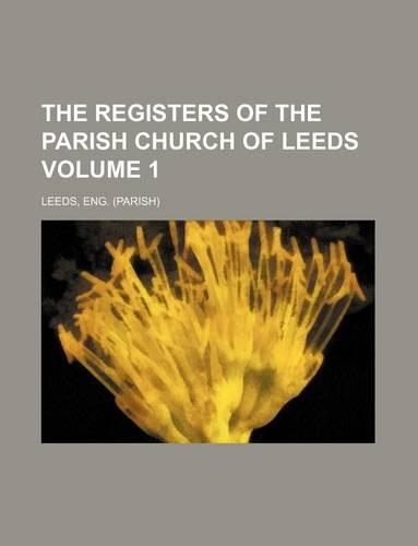 The Registers of the Parish Church of Leeds Volume 1