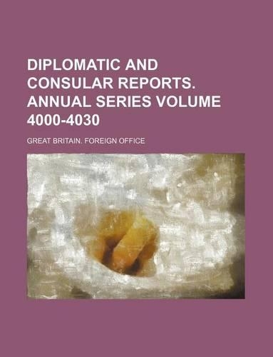 Diplomatic and Consular Reports. Annual Series Volume 4000-4030