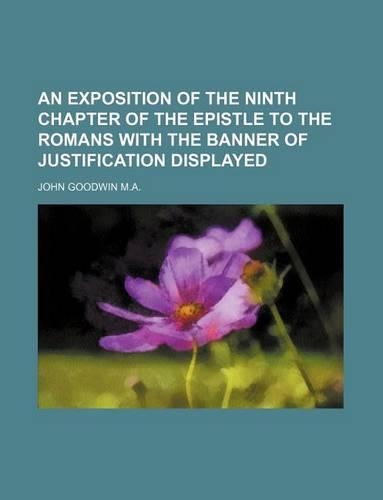 An Exposition of the Ninth Chapter of the Epistle to the Romans with the Banner of Justification Displayed: (English)