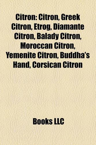 Citron: Citron, Greek Citron, Etrog, Diamante Citron, Balady Citron, Moroccan Citron, Yemenite Citron, Buddha's Hand, Corsican Citron(English)