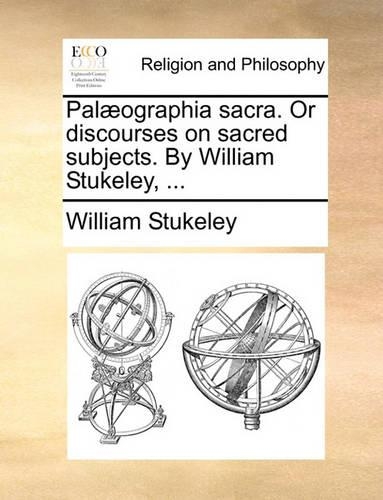 Palaeographia Sacra. or Discourses on Sacred Subjects. by William Stukeley, ...