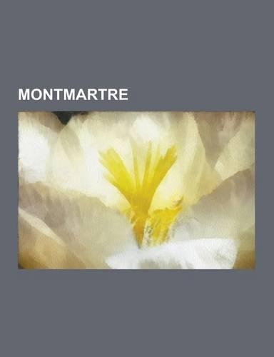 Montmartre: Cimetiere de Montmartre, Erik Satie, Le Fabuleux Destin D'Amelie Poulain, Louise Michel, Benedictines Du Sacre-C Ur de(French)