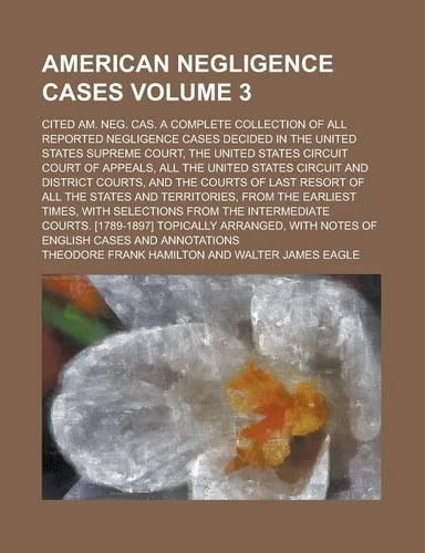 The American Negligence Cases; Cited Am. Neg. Cas. a Complete Collection of All Reported Negligence Cases Decided in the United States Supreme Court
