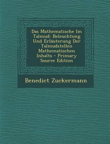 Das Mathematische Im Talmud: Beleuchtung Und Erlauterung Der Talmudstellen Mathematischen Inhalts - Primary Source Edition(German)