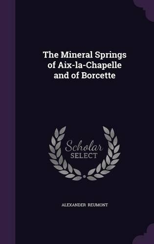 The Mineral Springs of AIX-La-Chapelle and of Borcette