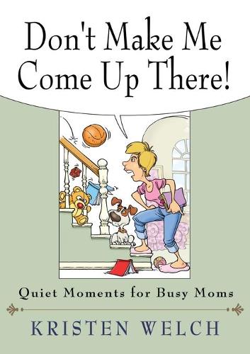 Don't Make Me Come Up There: Quiet Moments for Busy Moms(English)