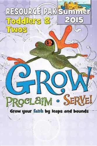 Grow, Proclaim, Serve! Toddlers & Twos Resource Pak Summer 2015