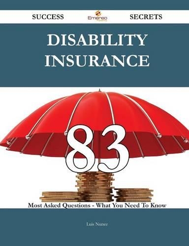 Disability Insurance 83 Success Secrets - 83 Most Asked Questions on Disability Insurance - What You Need to Know