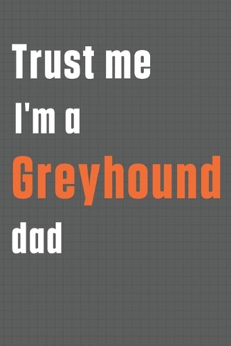 Trust me I'm a Greyhound dad