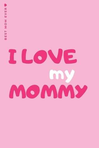 BEST MOM EVERI love my mommy: Cute and Funny Blank Lined Notebook Love Gift from Daughter to Mother