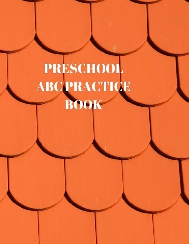 Preschool ABC Practice Book: Beginner's English Handwriting Book 110 Pages of 8.5 Inch X 11 Inch Wide and Intermediate Lines with Pages for Each Letter! Learn Skills by Doing!