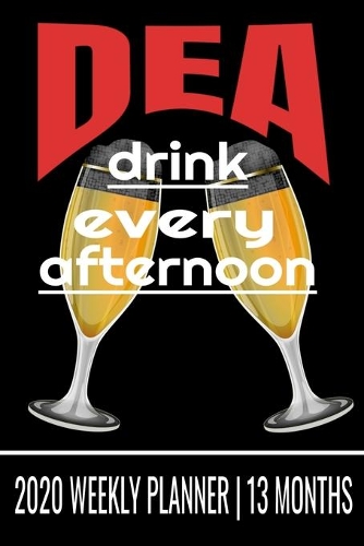 DEA Drink Every Afternoon - 2020 Weekly Planner - 13 Months