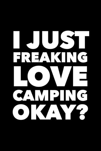 I Just Freaking Love Camping Okay?