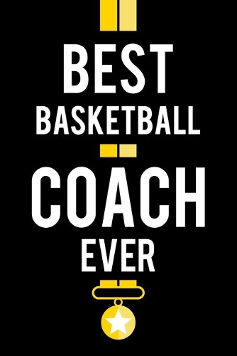 Best Basketball Coach Ever: Blank Journal Notebook For Basketball Coaches Trainers Or Instructors