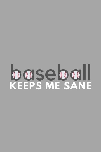 Baseball Keeps Me Sane: Funny Sarcastic Sanity Hobby Journal Composition Notebook (6" x 9") 120 Blank Lined Pages