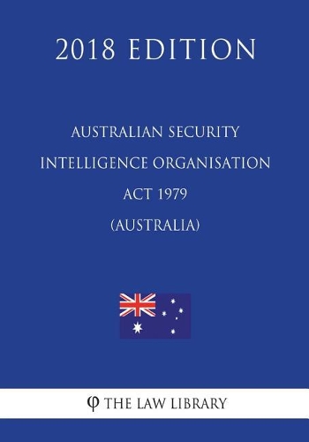 Australian Security Intelligence Organisation Act 1979 (Australia) (2018 Edition)