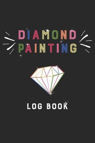 Diamond Painting Log Book: Diamond Painting Log DP Crystal Project Organizer Gift Drills Kit Jewelry Rhinestone Notebook - 120 Pages 5d Paint Art Tracking Book for a Gem Artis