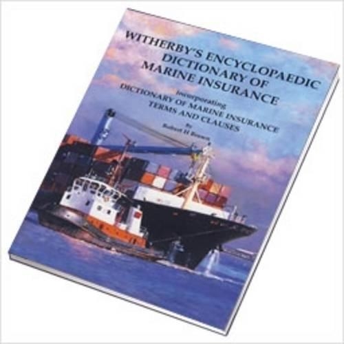 Witherbys Encyclopaedic Dictionary of Marine Insurance: Dictionary of Marine Insurance Terms and Clauses