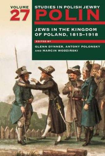 Polin: Studies in Polish Jewry Volume 27: Jews in the Kingdom of Poland, 1815-1918(Polin Studies in Polish Jewry)