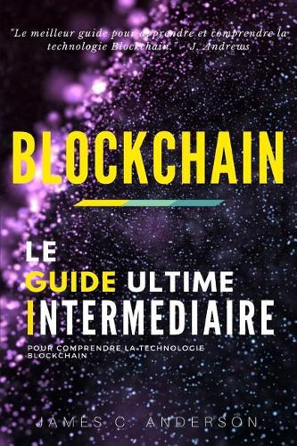 Blockchain: Le Guide Intermédiaire pour Comprendre la Technologie Blockchain
