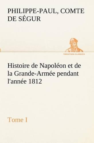 Histoire de Napoléon et de la Grande-Armée pendant l'année 1812 Tome I