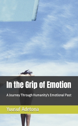 In the Grip of Emotion: A Journey Through Humanity's Emotional Past