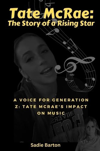 Tate McRae: The Story of a Rising Star : A Voice for Generation Z: Tate McRae's Impact on Music