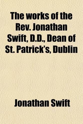 The Works of the REV. Jonathan Swift, D.D., Dean of St. Patrick's, Dublin